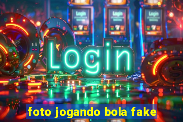 foto jogando bola fake